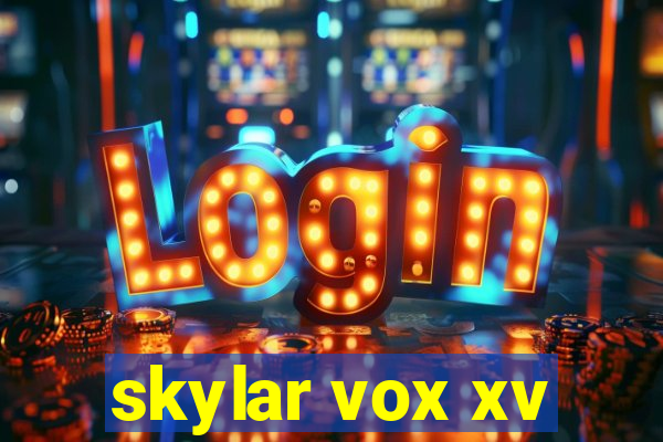 skylar vox xv